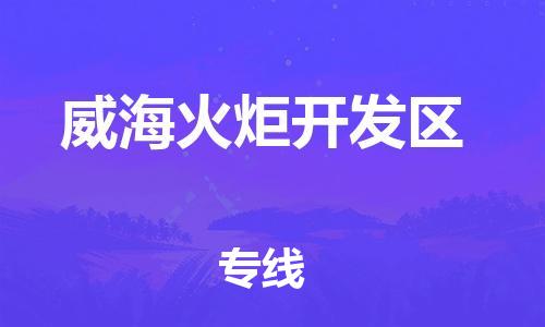 深圳到威?；鹁骈_發(fā)區(qū)物流專線-深圳物流到威海火炬開發(fā)區(qū)-（全/境-直送）